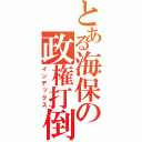 とある海保の政権打倒（インデックス）