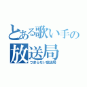 とある歌い手の放送局（つまらない放送局）