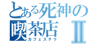 とある死神の喫茶店Ⅱ（カフェステラ）