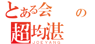 とある会計 の超均湛（ＪＯＥＹＡＮＧ）