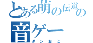 とある萌の伝道師の音ゲー（ダンおに）