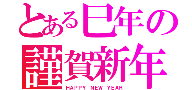 とある巳年の謹賀新年（ＨＡＰＰＹ ＮＥＷ ＹＥＡＲ）