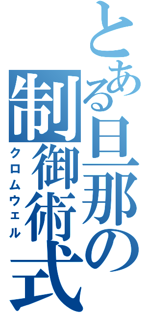 とある旦那の制御術式（クロムウェル）