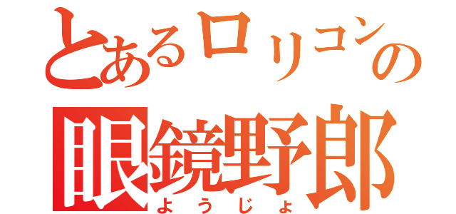 とあるロリコンの眼鏡野郎（ようじょ）