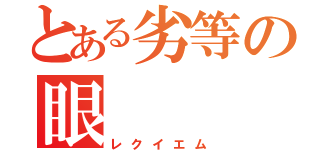 とある劣等の眼（レクイエム）