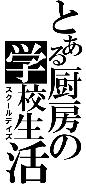 とある厨房の学校生活（スクールデイズ）