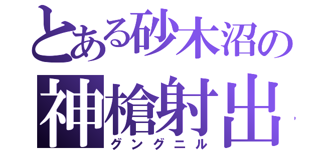 とある砂木沼の神槍射出（グングニル）