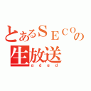 とあるＳＥＣＯＭの生放送（ｇｄｇｄ）