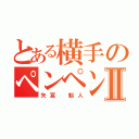 とある横手のペンペンⅡ（矢冨 魁人）