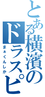 とある横濱のドラスピ（まぁくんしか）