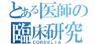 とある医師の臨床研究（ＣＯＲＤＥＬＩＡ）