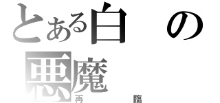 とある白の悪魔（再臨）