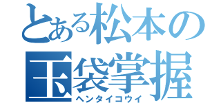 とある松本の玉袋掌握（ヘンタイコウイ）