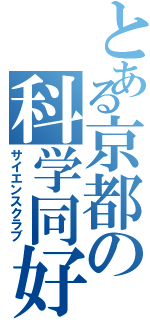 とある京都の科学同好会（サイエンスクラブ）