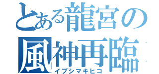 とある龍宮の風神再臨（イブシマキヒコ）