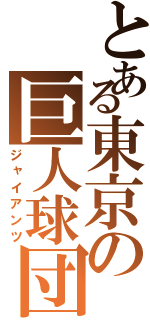 とある東京の巨人球団（ジャイアンツ）