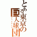 とある東京の巨人球団（ジャイアンツ）