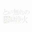 とある無色の地獄浄火（ベルゼブブ）