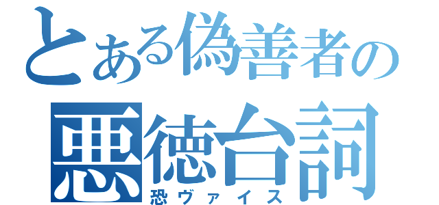 とある偽善者の悪徳台詞（恐ヴァイス）