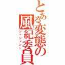 とある変態の風紀委員Ⅱ（ジャジメント）