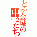 とある金城の中２たち（厨二病‼ －チュウニビョウ）