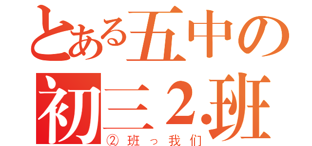 とある五中の初三⒉班（②班っ我们）