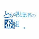 とある視聴者の番組（応援）