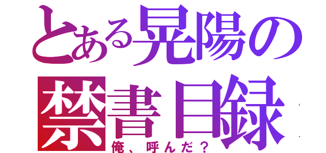 とある晃陽の禁書目録（俺、呼んだ？）