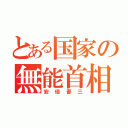 とある国家の無能首相（安倍晋三）