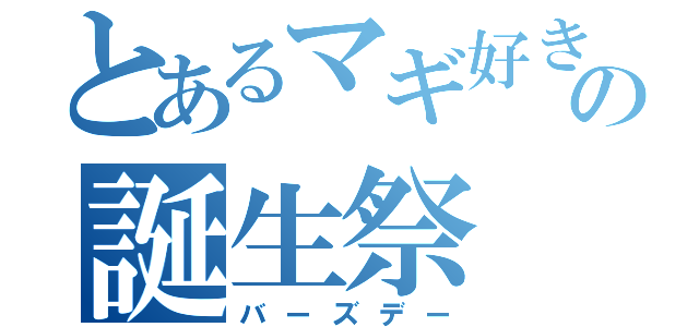 とあるマギ好きの誕生祭（バーズデー）