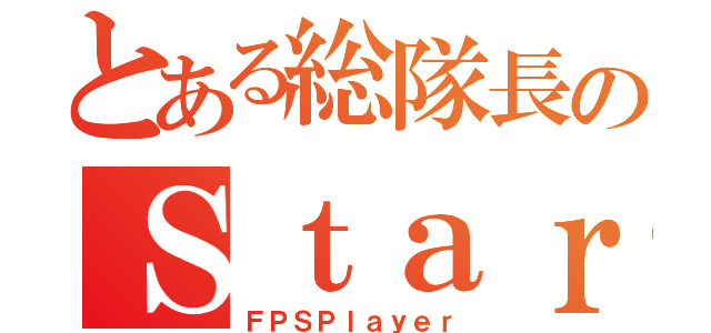 とある総隊長のＳｔａｒＳａｋｕｒａ（ＦＰＳＰｌａｙｅｒ）