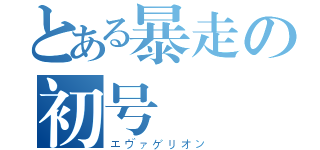 とある暴走の初号機（エヴァゲリオン）