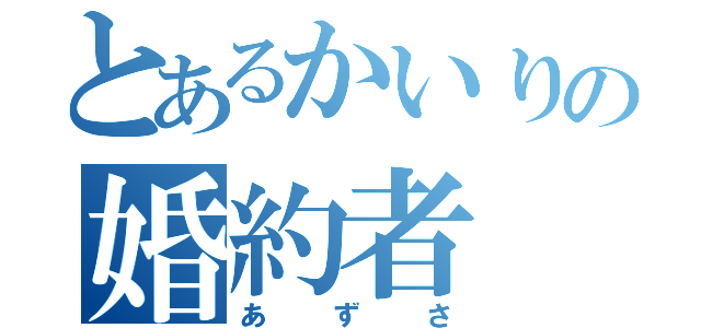 とあるかいりの婚約者（あずさ）