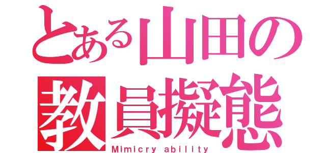 とある山田の教員擬態（Ｍｉｍｉｃｒｙ ａｂｉｌｉｔｙ）