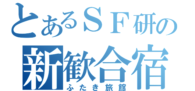 とあるＳＦ研の新歓合宿（ふたき旅館）