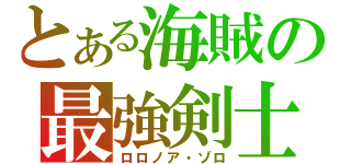 とある海賊の最強剣士（ロロノア・ゾロ）