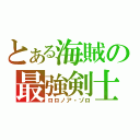 とある海賊の最強剣士（ロロノア・ゾロ）