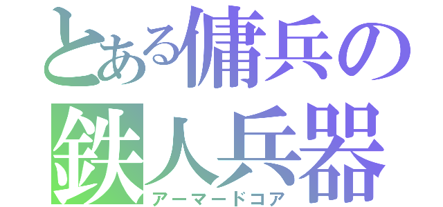 とある傭兵の鉄人兵器（アーマードコア）