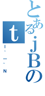 とあるｊＢのｔ（Ｉ｀｜~Ｎ）