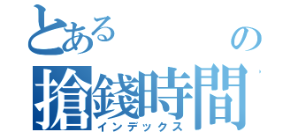 とある    如の搶錢時間（インデックス）