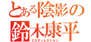 とある陰影の鈴木康平（ミスディレクション）