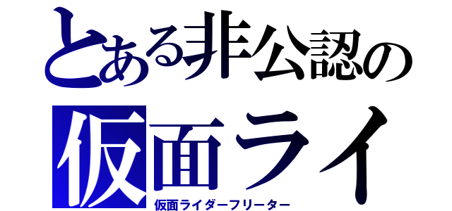 とある非公認の仮面ライダー（仮面ライダーフリーター）