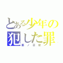 とある少年の犯した罪（悪ノ召使）