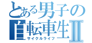 とある男子の自転車生活Ⅱ（サイクルライフ）