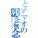 とあるマオの残念無念（とてもつらい）