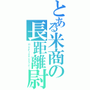 とある米商の長距離尉（ロングディスタンスランナー）