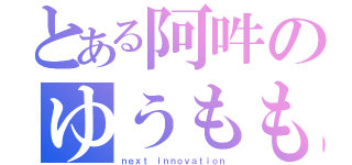 とある阿吽のゆうもも（ｎｅｘｔ ｉｎｎｏｖａｔｉｏｎ）