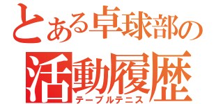 とある卓球部の活動履歴（テーブルテニス）