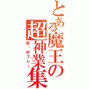 とある魔王の超神業集（珍•好プレー）