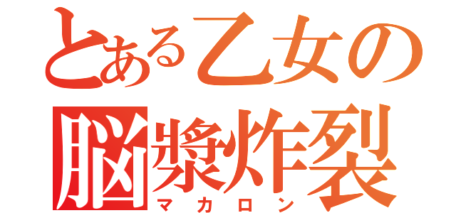 とある乙女の脳漿炸裂（マカロン）